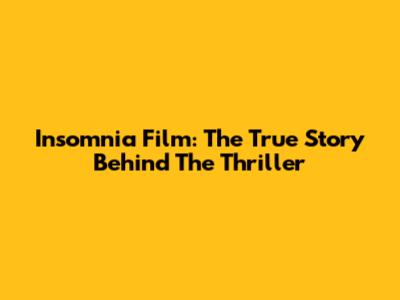 Insomnia Film: The True Story Behind The Thriller