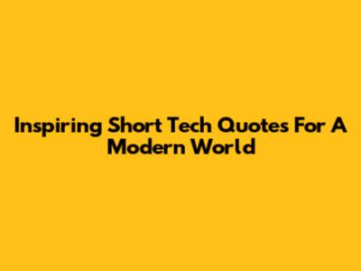 Inspiring Short Tech Quotes For A Modern World