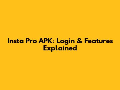 Insta Pro APK: Login & Features Explained