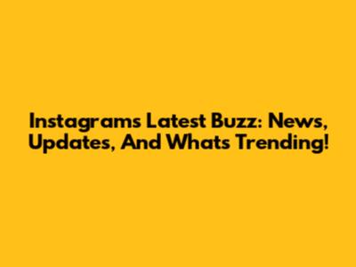 Instagram's Latest Buzz: News, Updates, And What's Trending!