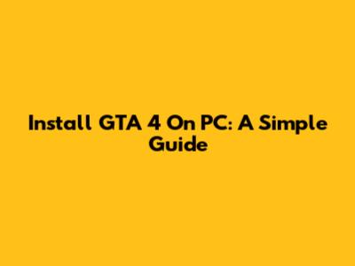 Install GTA 4 On PC: A Simple Guide