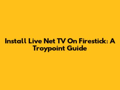 Install Live Net TV On Firestick: A Troypoint Guide