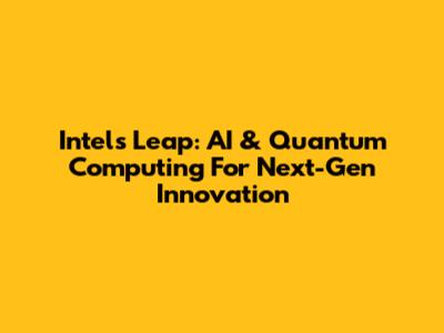 Intel's Leap: AI & Quantum Computing For Next-Gen Innovation