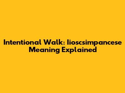Intentional Walk: Iioscsimpancese Meaning Explained