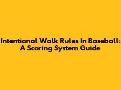 Intentional Walk Rules In Baseball: A Scoring System Guide