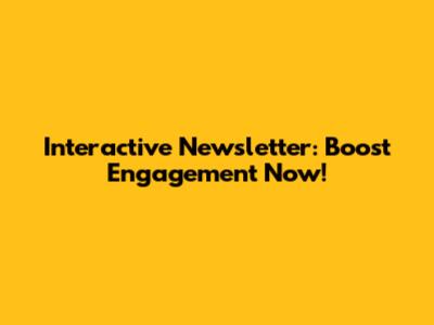 Interactive Newsletter: Boost Engagement Now!