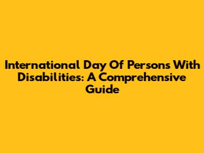 International Day Of Persons With Disabilities: A Comprehensive Guide