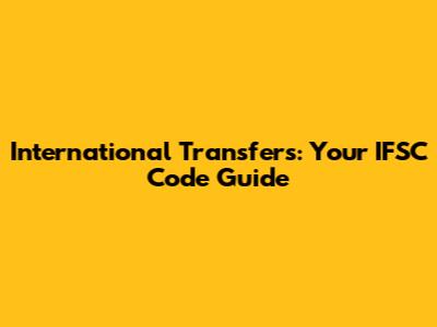 International Transfers: Your IFSC Code Guide