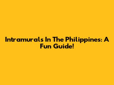 Intramurals In The Philippines: A Fun Guide!