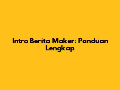 Intro Berita Maker: Panduan Lengkap