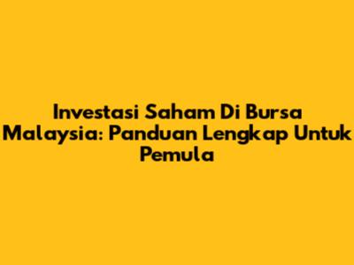 Investasi Saham Di Bursa Malaysia: Panduan Lengkap Untuk Pemula