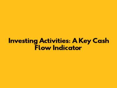 Investing Activities: A Key Cash Flow Indicator