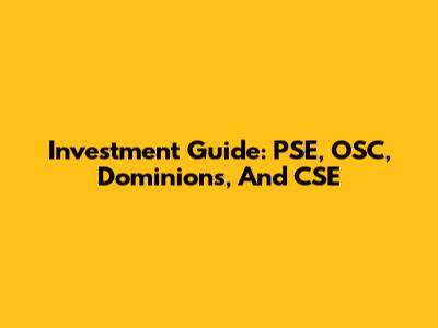 Investment Guide: PSE, OSC, Dominions, And CSE