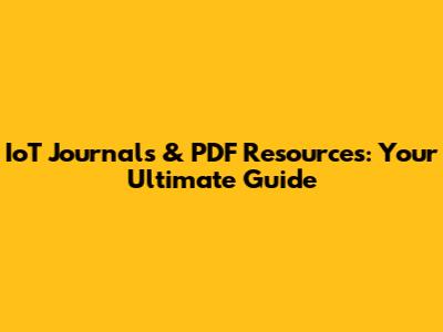 IoT Journals & PDF Resources: Your Ultimate Guide