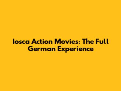 Iosca Action Movies: The Full German Experience
