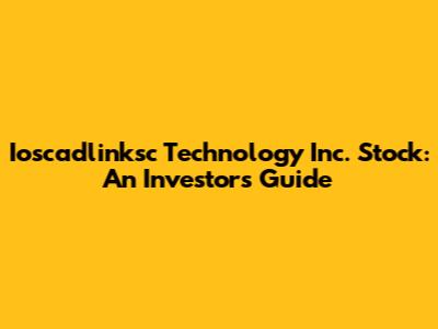Ioscadlinksc Technology Inc. Stock: An Investor's Guide
