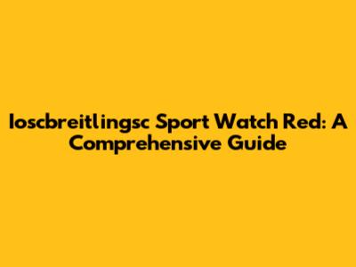Ioscbreitlingsc Sport Watch Red: A Comprehensive Guide