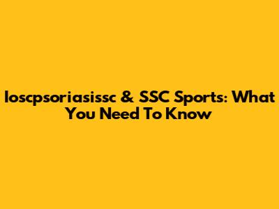 Ioscpsoriasissc & SSC Sports: What You Need To Know