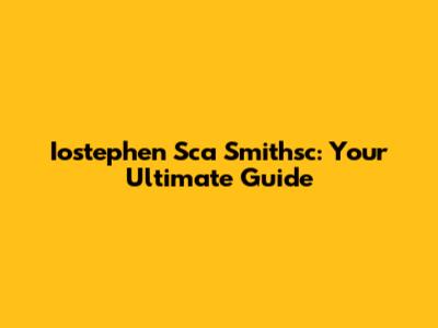 Iostephen Sca Smithsc: Your Ultimate Guide