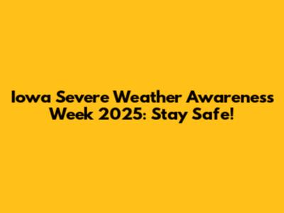 Iowa Severe Weather Awareness Week 2025: Stay Safe!