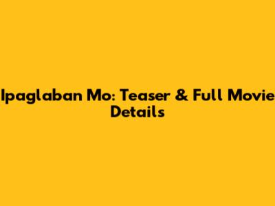 Ipaglaban Mo: Teaser & Full Movie Details