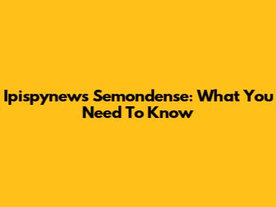 Ipispynews Semondense: What You Need To Know