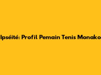 Ipséité: Profil Pemain Tenis Monako