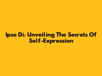 Ipse Di: Unveiling The Secrets Of Self-Expression