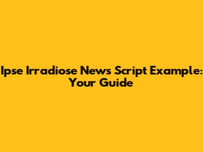 Ipse Irradiose News Script Example: Your Guide
