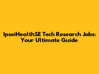 IpseiHealthSE Tech Research Jobs: Your Ultimate Guide
