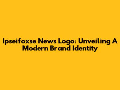 Ipseifoxse News Logo: Unveiling A Modern Brand Identity