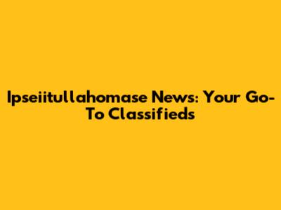 Ipseiitullahomase News: Your Go-To Classifieds
