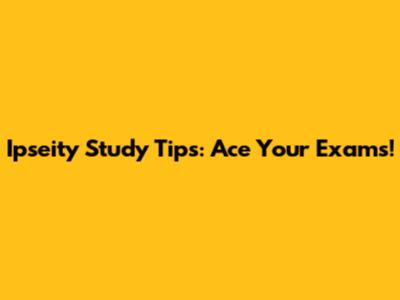 Ipseity Study Tips: Ace Your Exams!
