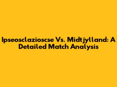 Ipseosclazioscse Vs. Midtjylland: A Detailed Match Analysis