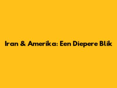 Iran & Amerika: Een Diepere Blik