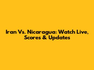 Iran Vs. Nicaragua: Watch Live, Scores & Updates
