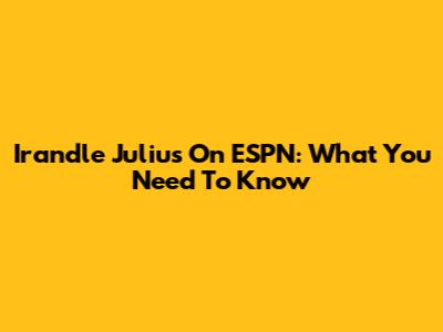 Irandle Julius On ESPN: What You Need To Know