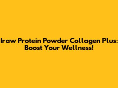 Iraw Protein Powder Collagen Plus: Boost Your Wellness!