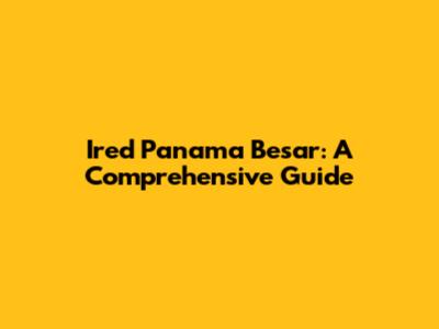 Ired Panama Besar: A Comprehensive Guide