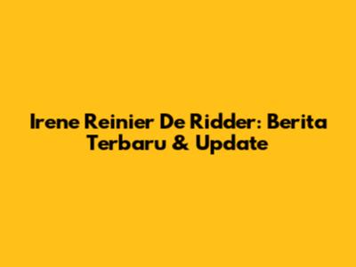Irene Reinier De Ridder: Berita Terbaru & Update