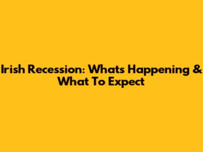 Irish Recession: What's Happening & What To Expect