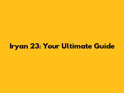 Iryan 23: Your Ultimate Guide