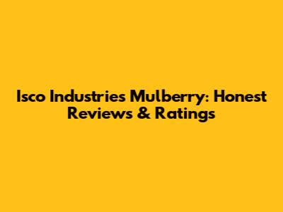 Isco Industries Mulberry: Honest Reviews & Ratings