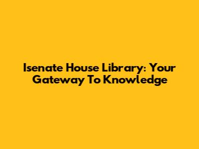 Isenate House Library: Your Gateway To Knowledge