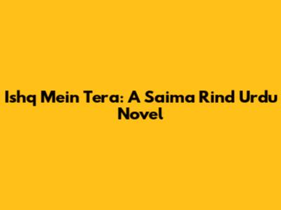 Ishq Mein Tera: A Saima Rind Urdu Novel