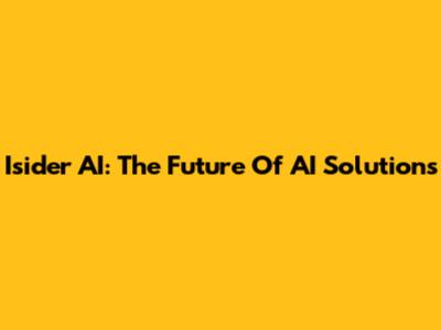 Isider AI: The Future Of AI Solutions