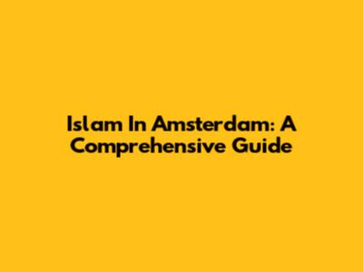 Islam In Amsterdam: A Comprehensive Guide