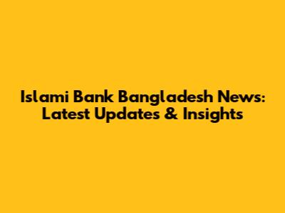 Islami Bank Bangladesh News: Latest Updates & Insights