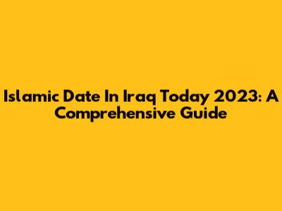 Islamic Date In Iraq Today 2023: A Comprehensive Guide