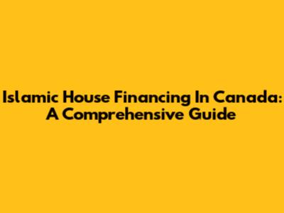 Islamic House Financing In Canada: A Comprehensive Guide